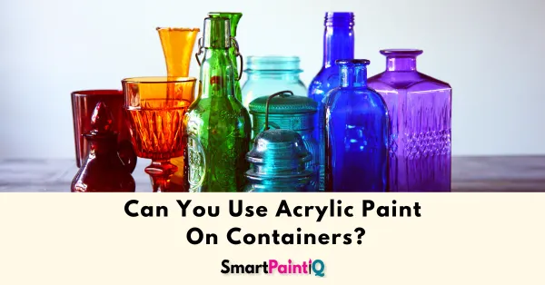 Can You Use Acrylic Paint On Any Type Of Containers?