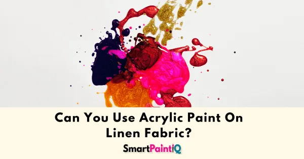 Can You Use Acrylic Paint On Linen Fabric?