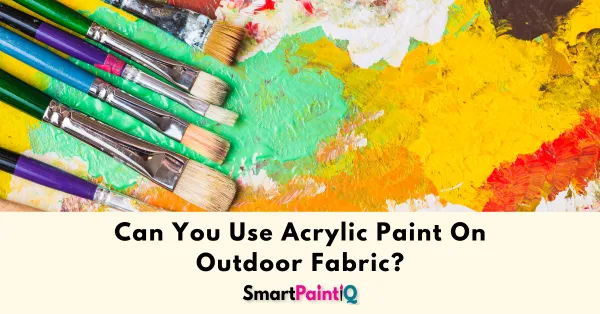 Can You Use Acrylic Paint On Outdoor Fabric?